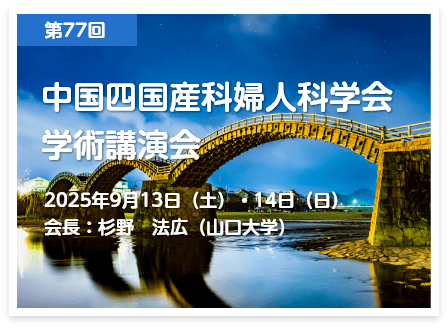 第77回 中国四国産科婦人科学会 学術講演会 2025年9月13日（土）・14日（日） 会長：杉野　法広（山口大学）